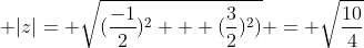  |z|= \sqrt{(\frac{-1}{2})^2 + (\frac{3}{2})^2)} = \sqrt{\frac{10}{4}}