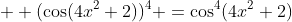   (\cos(4x^2+2))^4 =\cos^4(4x^2+2)