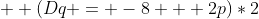   (Dq = -8 + 2p)*2