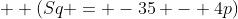 + (Sq = -35 - 4p)