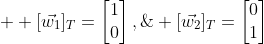   [\vec{w_1}]_T=\begin{bmatrix}{1}\\{0}\end{bmatrix},\; [\vec{w_2}]_T=\begin{bmatrix}{0}\\{1}\end{bmatrix}