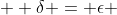   \delta = \epsilon 