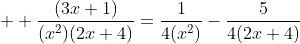   \dfrac{(3x+1)}{(x^2)(2x+4)}=\frac{1}{4(x^2)}-\frac{5}{4(2x+4)}
