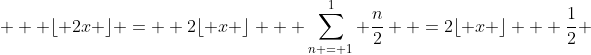   \displaystyle \lfloor 2x \rfloor =  2\lfloor x \rfloor + \sum_{n = 1}^{1} \frac{n}{2}  =2\lfloor x \rfloor + \frac{1}{2} 