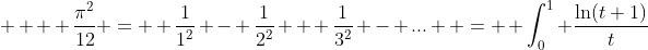   \displaystyle  \frac{\pi^2}{12} =  \frac{1}{1^2} - \frac{1}{2^2} + \frac{1}{3^2} - ...  =  \int_0^1 \frac{\ln(t+1)}{t}~dt  