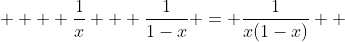   \displaystyle  \frac{1}{x} + \frac{1}{1-x} = \frac{1}{x(1-x)}  