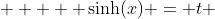   \displaystyle   \sinh(x) = t 
