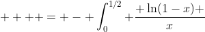   \displaystyle  = - \int_0^{1/2} \frac{ \ln(1-x) }{x}~dx 
