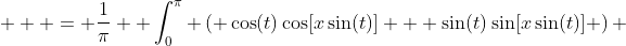   \displaystyle = \frac{1}{\pi}  \int_0^{\pi} \left( \cos(t)\cos[x\sin(t)] + \sin(t)\sin[x\sin(t)] \right) ~dt 