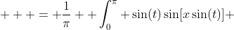   \displaystyle = \frac{1}{\pi}  \int_0^{\pi} \sin(t)\sin[x\sin(t)] ~dt 