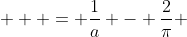   \displaystyle = \frac{1}{a} - \frac{2}{\pi} ~ \frac{\pi}{2a} e^{-a}