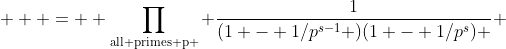   \displaystyle =  \prod_{\text{all primes p }} \frac{1}{(1 - 1/p^{s-1} )(1 - 1/p^s) } 