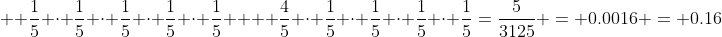   \frac{1}{5} \cdot \frac{1}{5} \cdot \frac{1}{5} \cdot \frac{1}{5} \cdot \frac{1}{5}  + \frac{4}{5} \cdot \frac{1}{5} \cdot \frac{1}{5} \cdot \frac{1}{5} \cdot \frac{1}{5}=\frac{5}{3125} = 0.0016 = 0.16