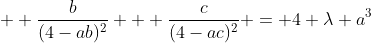   \frac{b}{(4-ab)^2} + \frac{c}{(4-ac)^2} = 4 \lambda a^3