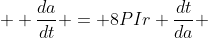   \frac{da}{dt} = 8PIr \frac{dt}{da} 