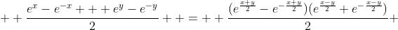   \frac{e^x-e^{-x} + e^y-e^{-y}}{2}  =  \frac{(e^{\frac{x+y}{2}}-e^{-\frac{x+y}{2}})(e^{\frac{x-y}{2}}+e^{-\frac{x-y}{2}})}{2} 