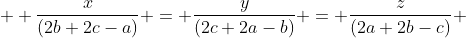   \frac{x}{(2b+2c-a)} = \frac{y}{(2c+2a-b)} = \frac{z}{(2a+2b-c)} 