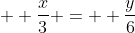   \frac{x}{3} =  \frac{y}{6}