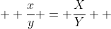   \frac{x}{y} = \frac{X}{Y}  