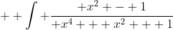   \int \frac{ x^2 - 1}{ x^4 + x^2 + 1}~dx = \frac{1}{2} \ln{ \left( \frac{ x^2 - x +1}{x^2 + x + 1} \right ) }   