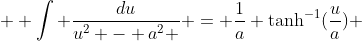   \int \frac{du}{u^2 - a^2 } = \frac{1}{a} \tanh^{-1}(\frac{u}{a}) 