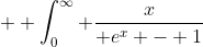   \int_0^{\infty} \frac{x}{ e^x - 1}~dx =  \Gamma(2) \zeta(2) =  \frac{\pi^2}{6} 