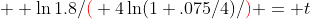   \ln1.8/{\color{red}(} 4\ln(1+.075/4)/{\color{red})} = t