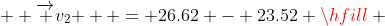   \overrightarrow {v_2 }  = 26.62 - 23.52 \hfill \\
