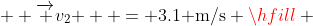   \overrightarrow {v_2 }  = 3.1{\text{ m/s}} \hfill \\
