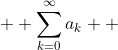   \sum\limits^{\infty}_{k=0}a_{k}  