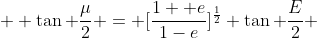   \tan \frac{\mu}{2} = [\frac{1+ e}{1-e}]^\frac{1}{2} \tan \frac{E}{2} 