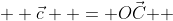   \vec{c}  = \vec{OC } 