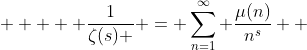    \displaystyle  \frac{1}{\zeta(s) } = \sum_{n=1}^{\infty} \frac{\mu(n)}{n^s}  