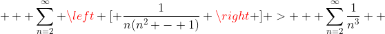    \sum_{n=2}^{\infty} \left [ \frac{1}{n(n^2 - 1)} \right ] >   \sum_{n=2}^{\infty}\frac{1}{n^3}  