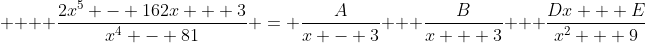     \dfrac{2x^5 - 162x + 3}{x^4 - 81} = \dfrac{A}{x - 3} + \dfrac{B}{x + 3} + \dfrac{Dx + E}{x^2 + 9}