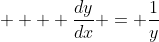     \dfrac{dy}{dx} = \dfrac{1}{y}