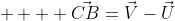     \vec{CB}=\vec{V}-\vec{U}