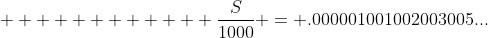             \frac{S}{1000} = .000001001002003005...