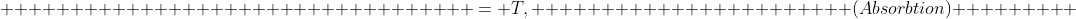                                   = T,                       (Absorbtion)         