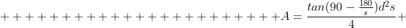                        A=\frac{tan(90-\frac{180}{s})d^2s}{4} 