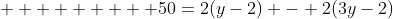          50=2(y-2) - 2(3y-2)
