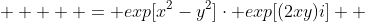      = exp[x^2-y^2]\cdot exp[(2xy)i]  