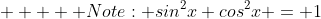      Note: sin^{2}x+cos^{2}x = 1