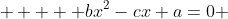      bx^2-cx+a=0 