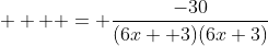     = \frac{-30}{(6x+ 3)(6x+3)}