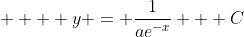     y = \frac{1}{ae^{-x}} + C