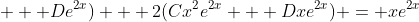  + De^{2x}) + 2(Cx^2e^{2x} + Dxe^{2x}) = xe^{2x}