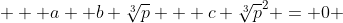    a+ b \sqrt[3]{p} + c \sqrt[3]{p}^2 = 0 