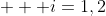    i=1,2