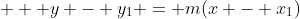    y - y_{1} = m(x - x_{1})